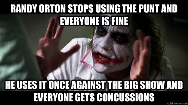 Randy Orton stops using the punt and everyone is fine He uses it once against the big show and everyone gets concussions  Joker Mind Loss