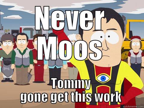 NEVER MOOS TOMMY GONE GET THIS WORK Captain Hindsight