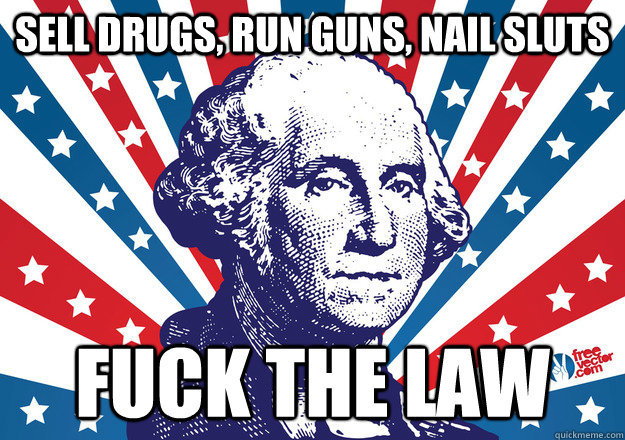 sell drugs, run guns, nail sluts fuck the law - sell drugs, run guns, nail sluts fuck the law  Misc