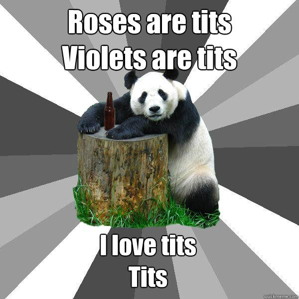 Roses are tits
Violets are tits I love tits
Tits  Pickup-Line Panda