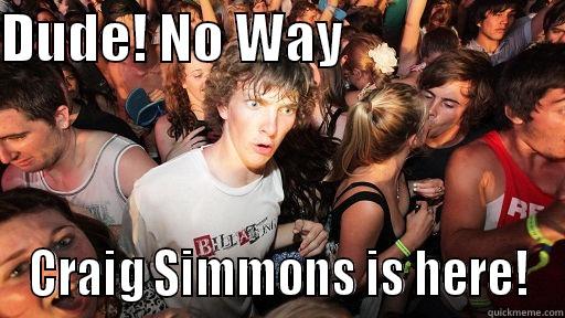 DUDE! NO WAY                     CRAIG SIMMONS IS HERE! Sudden Clarity Clarence