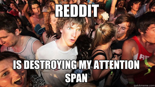Reddit
 is destroying my attention span  Sudden Clarity Clarence