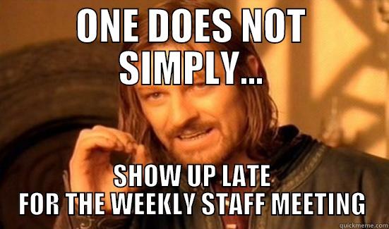 ONE DOES NOT SIMPLY... SHOW UP LATE FOR THE WEEKLY STAFF MEETING Boromir