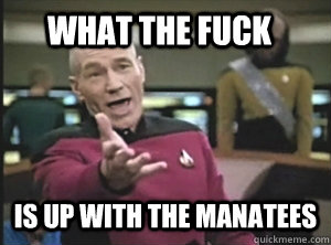 What the fuck is up with the manatees  Annoyed Picard