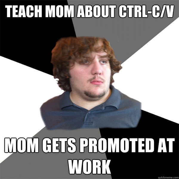 Teach mom about ctrl-c/v Mom gets promoted at work - Teach mom about ctrl-c/v Mom gets promoted at work  Family Tech Support Guy