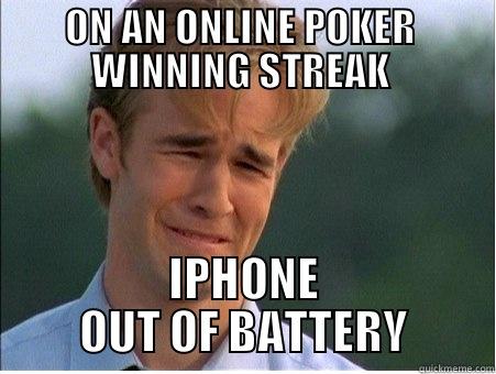 ON AN ONLINE POKER  WINNING STREAK  IPHONE OUT OF BATTERY 1990s Problems