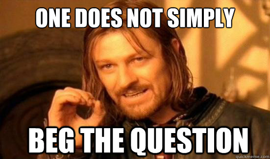 One Does Not Simply Beg the question  Boromir