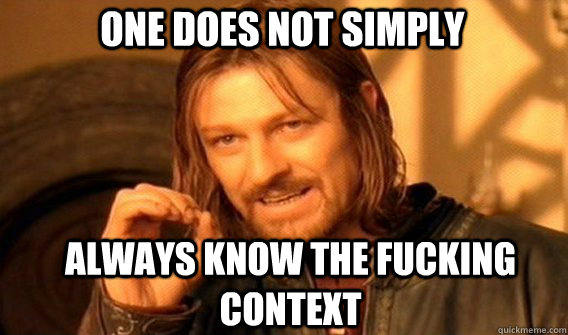 One does not simply always know the fucking context  Boromir
