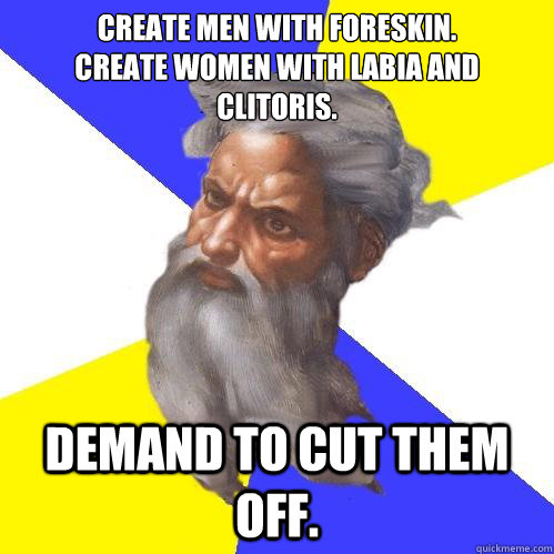 Create men with foreskin.
Create women with labia and clitoris. Demand to cut them off.  Advice God