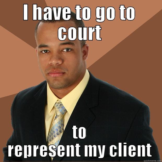 I HAVE TO GO TO COURT TO REPRESENT MY CLIENT Successful Black Man