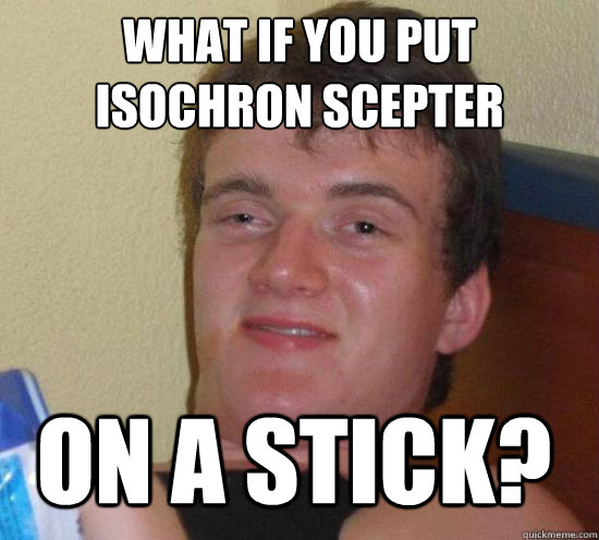 What if you put Isochron Scepter On a stick? - What if you put Isochron Scepter On a stick?  Misc