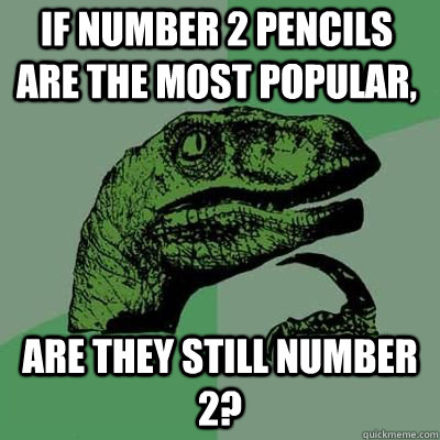 If Number 2 pencils are the most popular, are they still Number 2?  - If Number 2 pencils are the most popular, are they still Number 2?   Misc