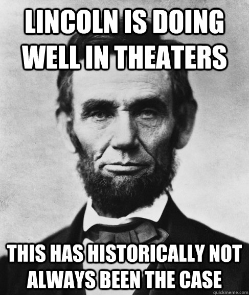 Lincoln is doing well in theaters this has historically not always been the case - Lincoln is doing well in theaters this has historically not always been the case  Most Interesting Lincoln in the World