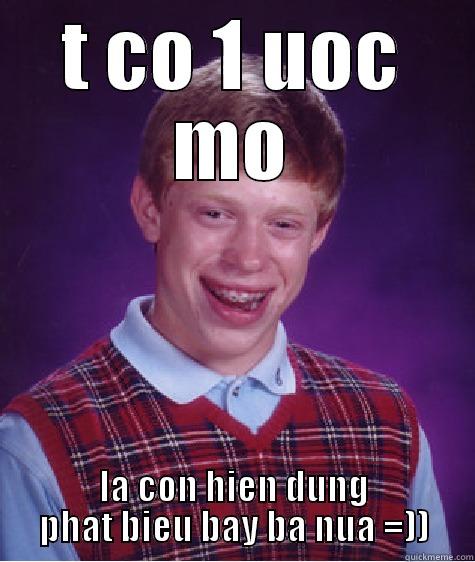 T CO 1 UOC MO LA CON HIEN DUNG PHAT BIEU BAY BA NUA =)) Bad Luck Brian