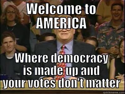 WELCOME TO AMERICA WHERE DEMOCRACY IS MADE UP AND YOUR VOTES DON'T MATTER Its time to play drew carey