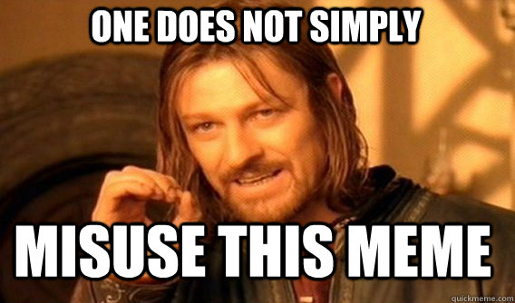 One does not simply misuse this meme  Boromir