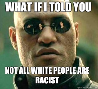 what if i told you Not all white people are racist  Matrix Morpheus