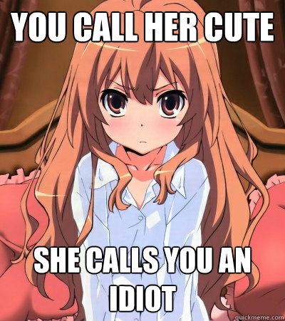you call her cute she calls you an idiot   Tsundere Female