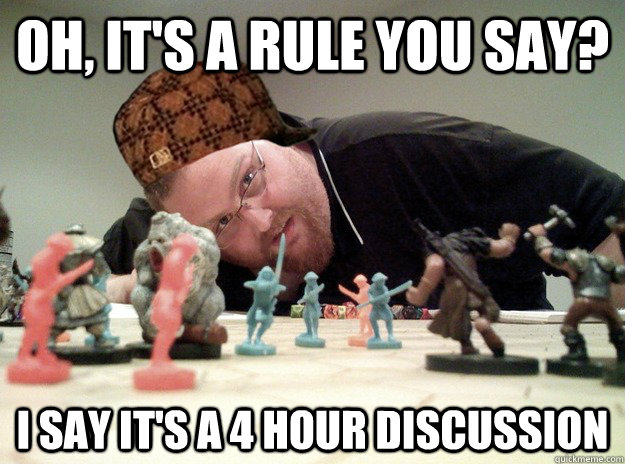 Oh, it's a rule you say? I say it's a 4 hour discussion  Scumbag Dungeons and Dragons Player