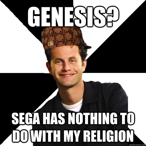Genesis? Sega has nothing to do with my religion  Scumbag Christian