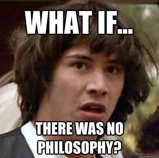 What if... There was no philosophy?  conspiracy keanu