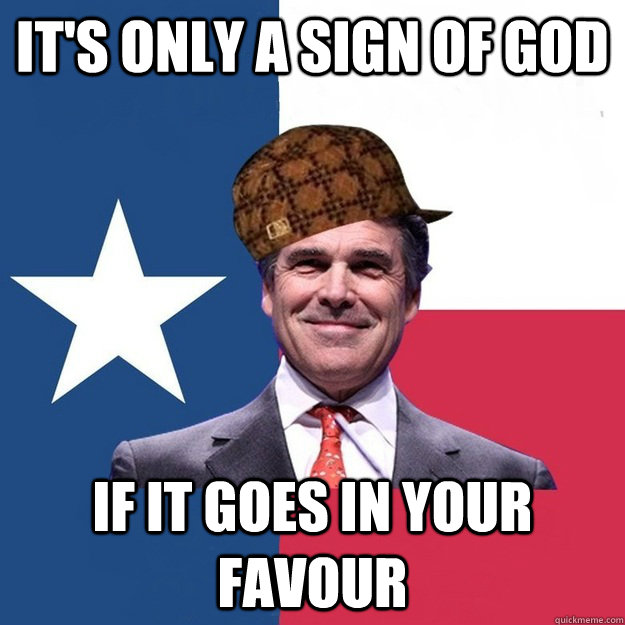 It's only a sign of god if it goes in your favour - It's only a sign of god if it goes in your favour  Scumbag Rick Perry