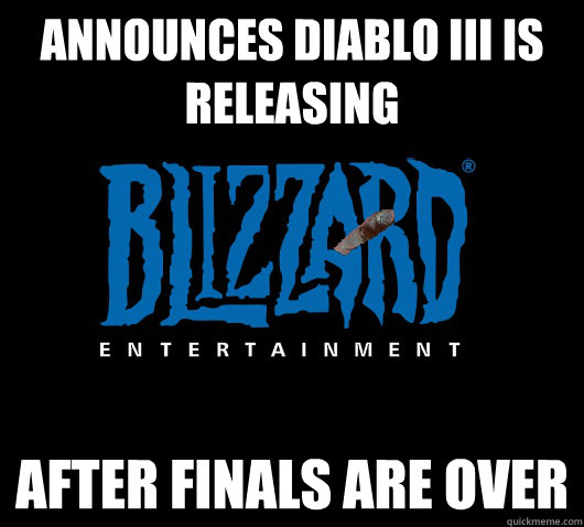 Announces Diablo III is releasing After finals are over  