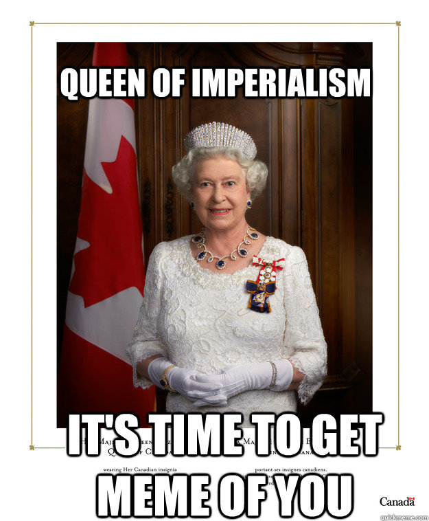 Queen of imperialism It's time to get meme of you  Queen pf Imperialism