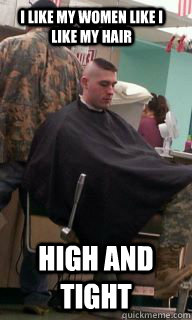 I like my women like i like my hair high and tight  Brutal Perv