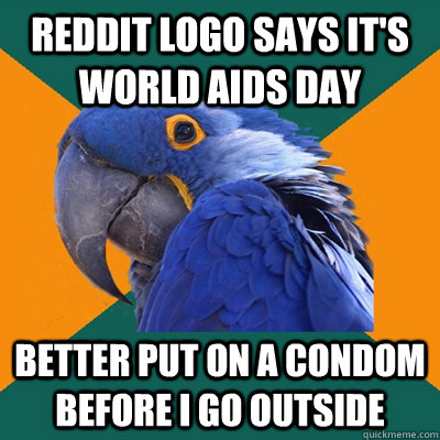 Reddit logo says it's world AIDS day  better put on a condom before i go outside  Paranoid Parrot