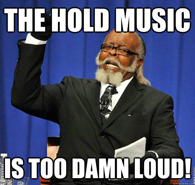 The hold music is too damn loud! - The hold music is too damn loud!  Jimmy McMillan