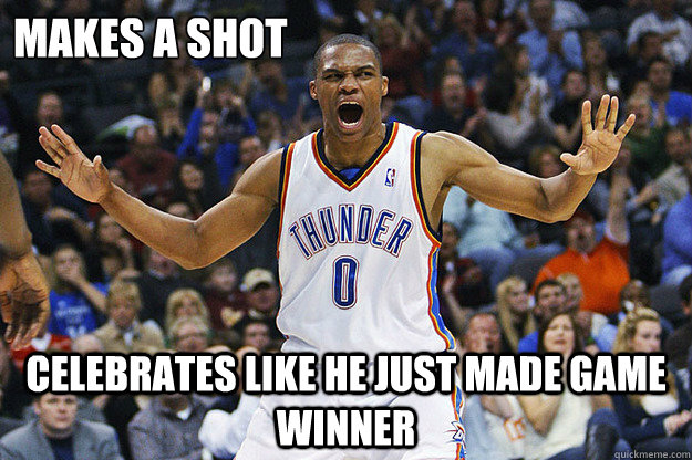 Makes a shot Celebrates like he just made game winner  Russell Westbrook