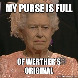My purse is full Of werther's original - My purse is full Of werther's original  unimpressed queen