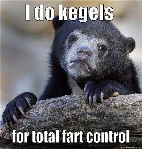        I DO KEGELS           FOR TOTAL FART CONTROL  Confession Bear
