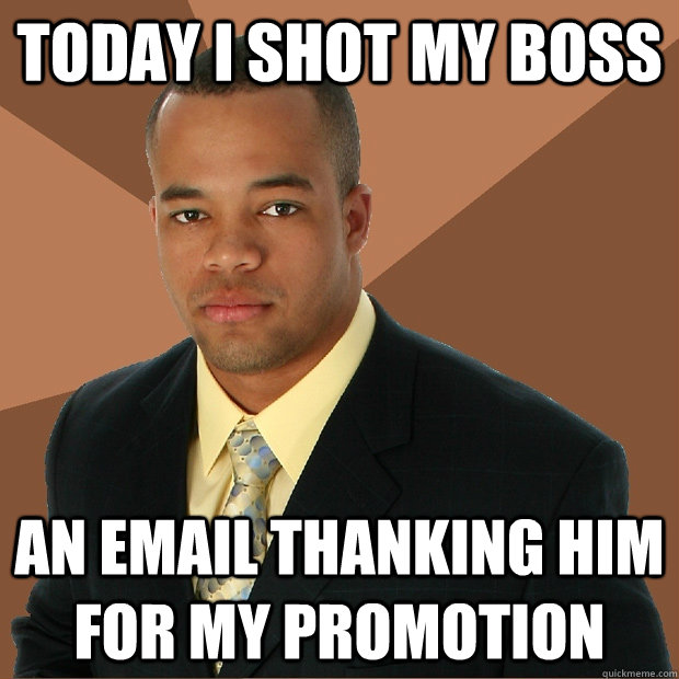 Today I shot my boss An email thanking him for my promotion  Successful Black Man