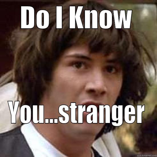 DO I KNOW YOU...STRANGER conspiracy keanu