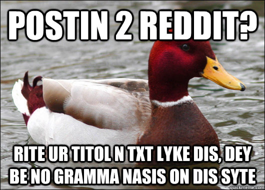 postin 2 reddit? rite ur titol n txt lyke dis, dey be no gramma nasis on dis syte  Malicious Advice Mallard