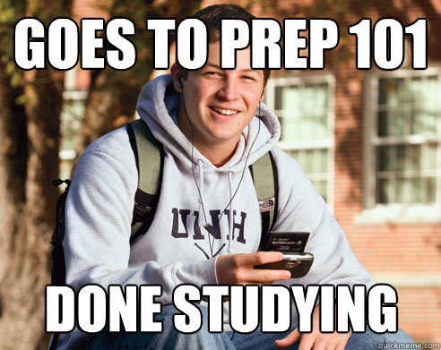 goes to prep 101 done studying  College Freshman