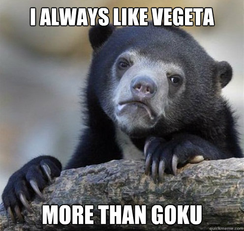 I ALWAYS LIKE VEGETA MORE THAN GOKU  Confession Bear Eating