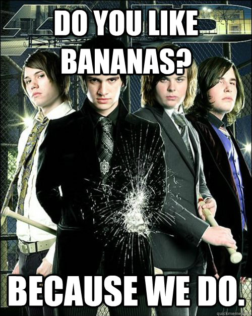 DO you like bananas? Because we do. - DO you like bananas? Because we do.  Misunderstood Panic! At The Disco