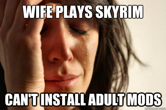 Wife plays Skyrim Can't install adult mods  First World Problems