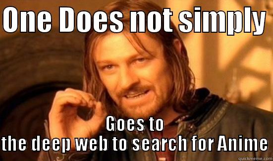 ONE DOES NOT SIMPLY  GOES TO THE DEEP WEB TO SEARCH FOR ANIME Boromir