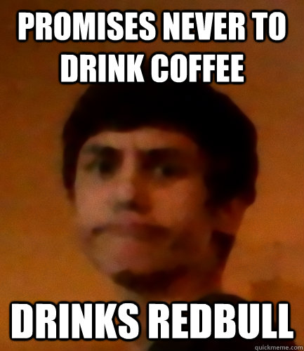 Promises never to drink coffee Drinks Redbull - Promises never to drink coffee Drinks Redbull  Overly Mormon Matt