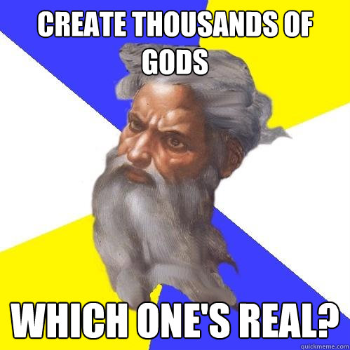 create thousands of gods which one's real?  Advice God