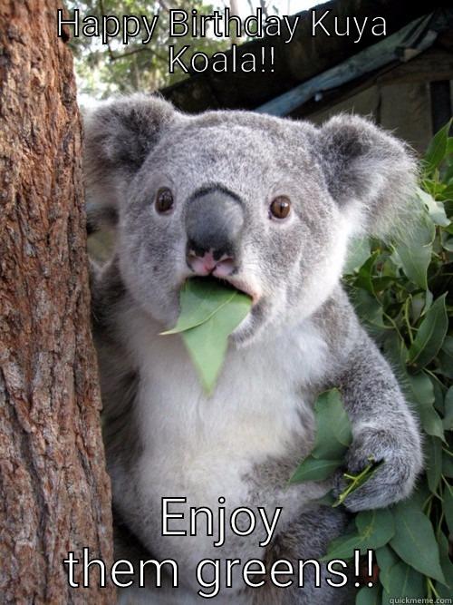 HAPPY BIRTHDAY KUYA KOALA!! ENJOY THEM GREENS!! koala bear