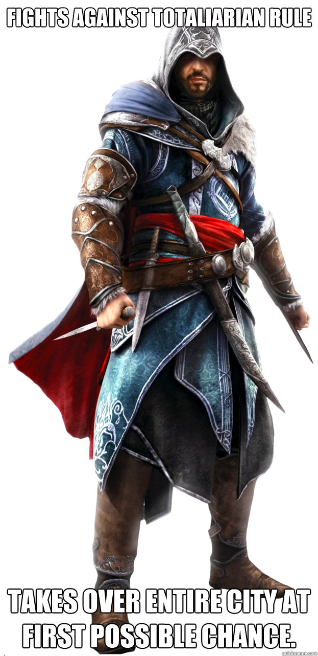 Fights against totaliarian rule  Takes over entire city at first possible chance. - Fights against totaliarian rule  Takes over entire city at first possible chance.  Assassins Creed Ezio