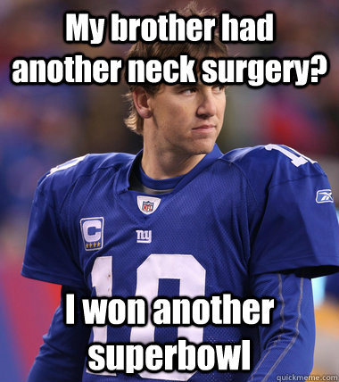 My brother had another neck surgery? I won another superbowl  Eli Manning CHILL
