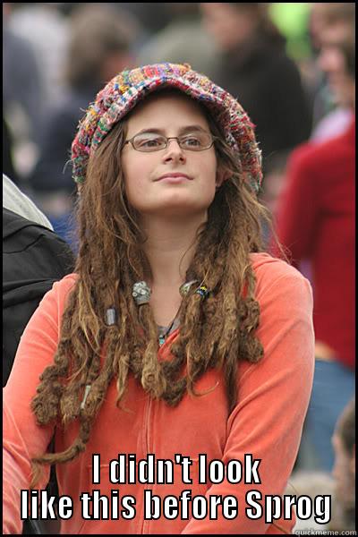 Sprog Hippie -  I DIDN'T LOOK LIKE THIS BEFORE SPROG College Liberal