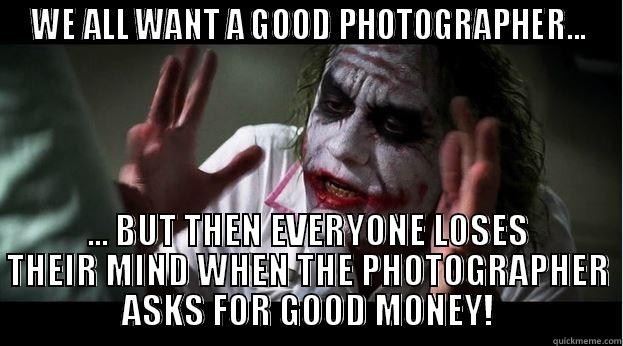 WE ALL WANT A GOOD PHOTOGRAPHER... ... BUT THEN EVERYONE LOSES THEIR MIND WHEN THE PHOTOGRAPHER ASKS FOR GOOD MONEY! Joker Mind Loss