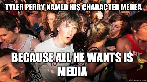 Tyler Perry named his character Medea Because all he wants is Media  Sudden Clarity Clarence